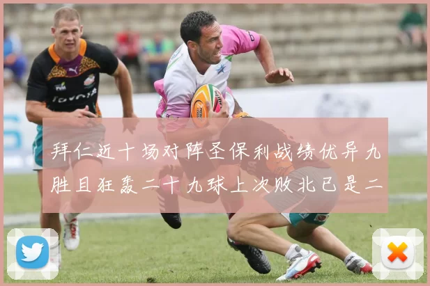 拜仁近十场对阵圣保利战绩优异九胜且狂轰二十九球上次败北已是二零零二年