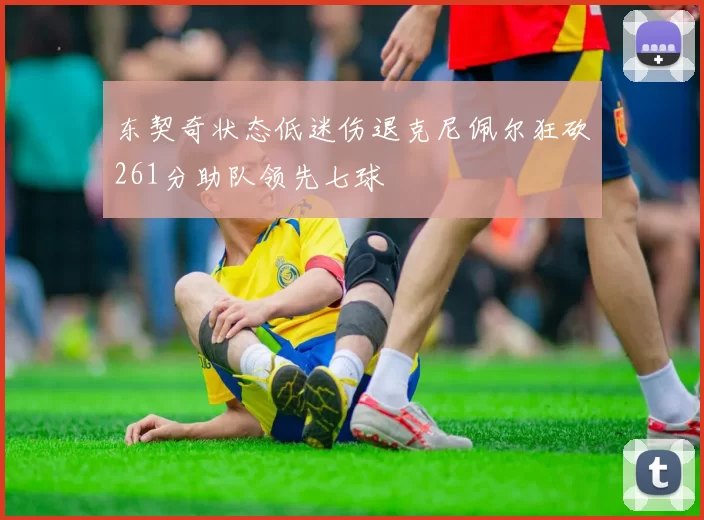 东契奇状态低迷伤退克尼佩尔狂砍261分助队领先七球